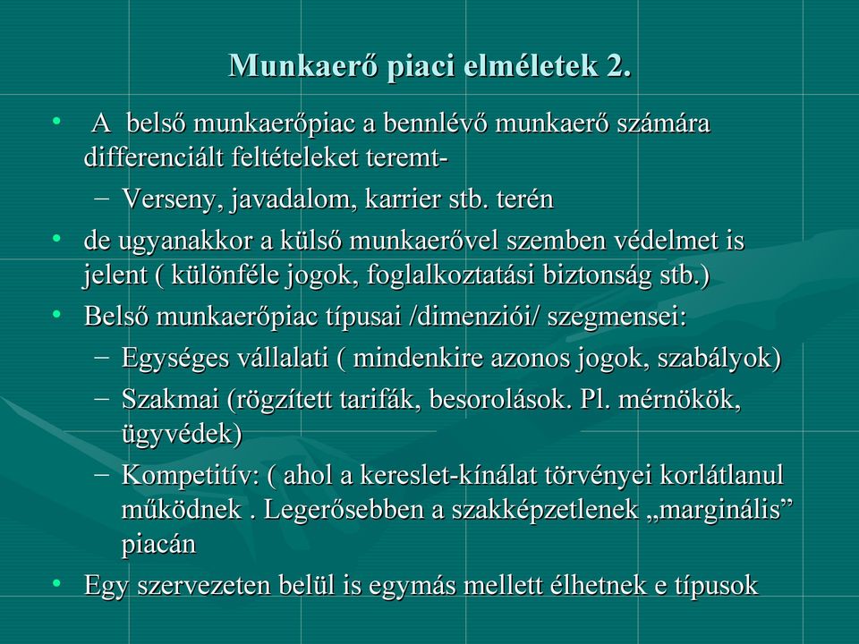 ) Belső munkaerőpiac típusai /dimenziói/ szegmensei: Egységes vállalati ( mindenkire azonos jogok, szabályok) Szakmai (rögzített tarifák, besorolások. Pl.