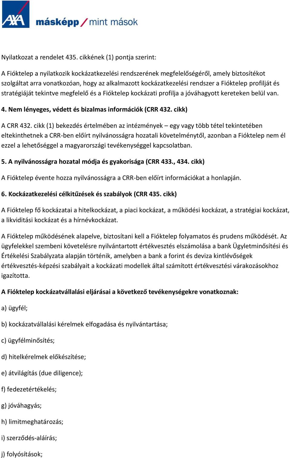 Fióktelep profilját és stratégiáját tekintve megfelelő és a Fióktelep kockázati profilja a jóváhagyott kereteken belül van. 4. Nem lényeges, védett és bizalmas információk (CRR 432. cikk) A CRR 432.