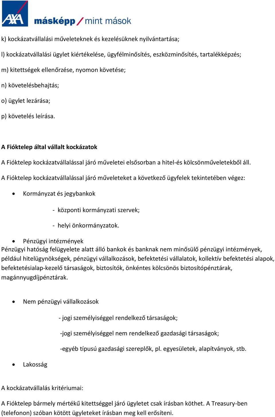 A Fióktelep által vállalt kockázatok A Fióktelep kockázatvállalással járó műveletei elsősorban a hitel-és kölcsönműveletekből áll.