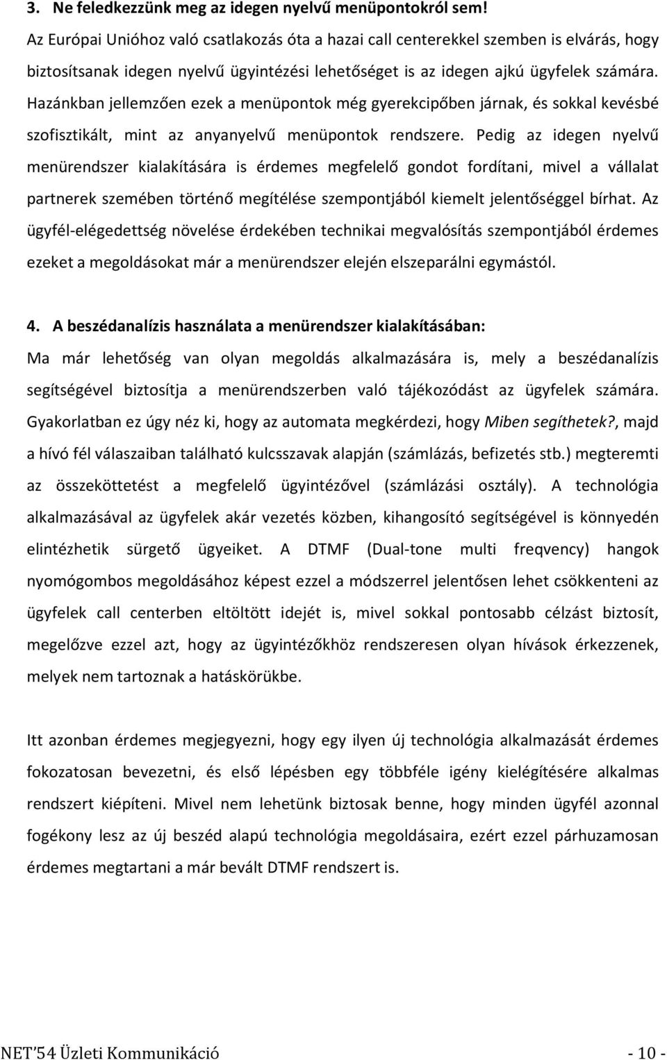 Hazánkban jellemzően ezek a menüpontok még gyerekcipőben járnak, és sokkal kevésbé szofisztikált, mint az anyanyelvű menüpontok rendszere.