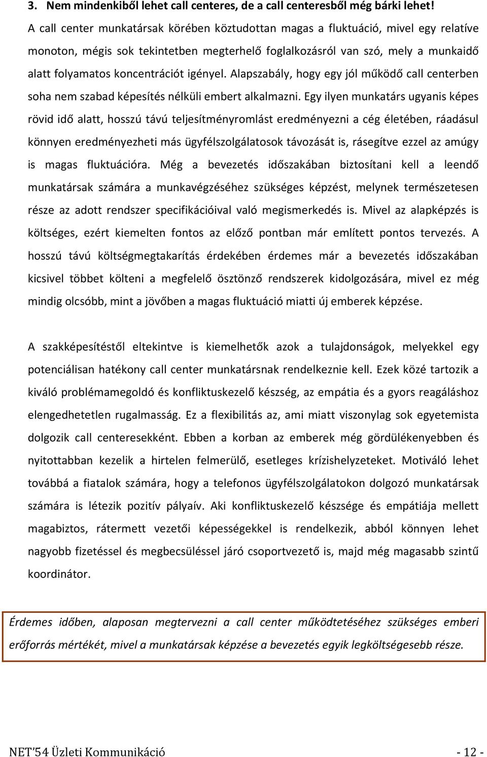 igényel. Alapszabály, hogy egy jól működő call centerben soha nem szabad képesítés nélküli embert alkalmazni.