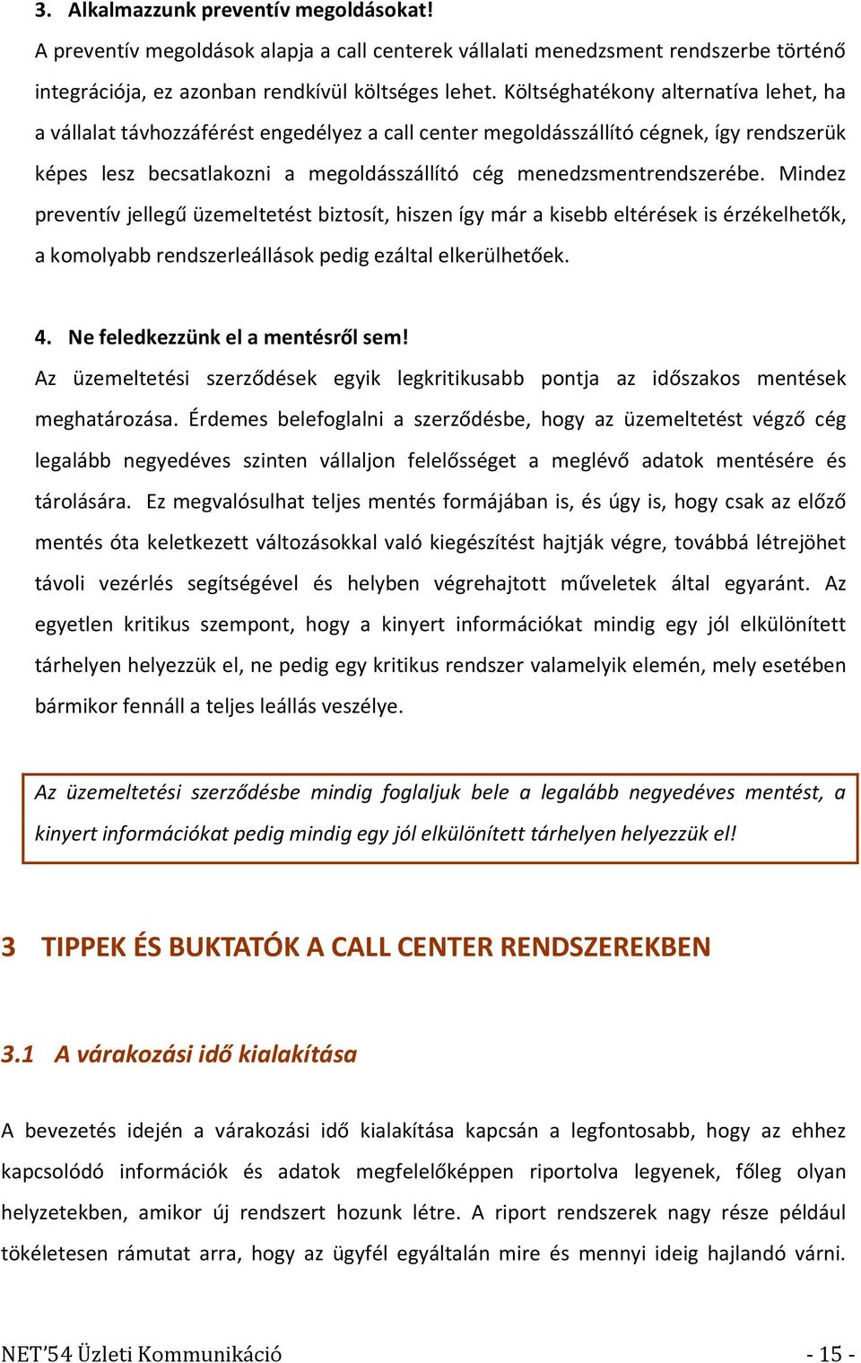 Mindez preventív jellegű üzemeltetést biztosít, hiszen így már a kisebb eltérések is érzékelhetők, a komolyabb rendszerleállások pedig ezáltal elkerülhetőek. 4. Ne feledkezzünk el a mentésről sem!