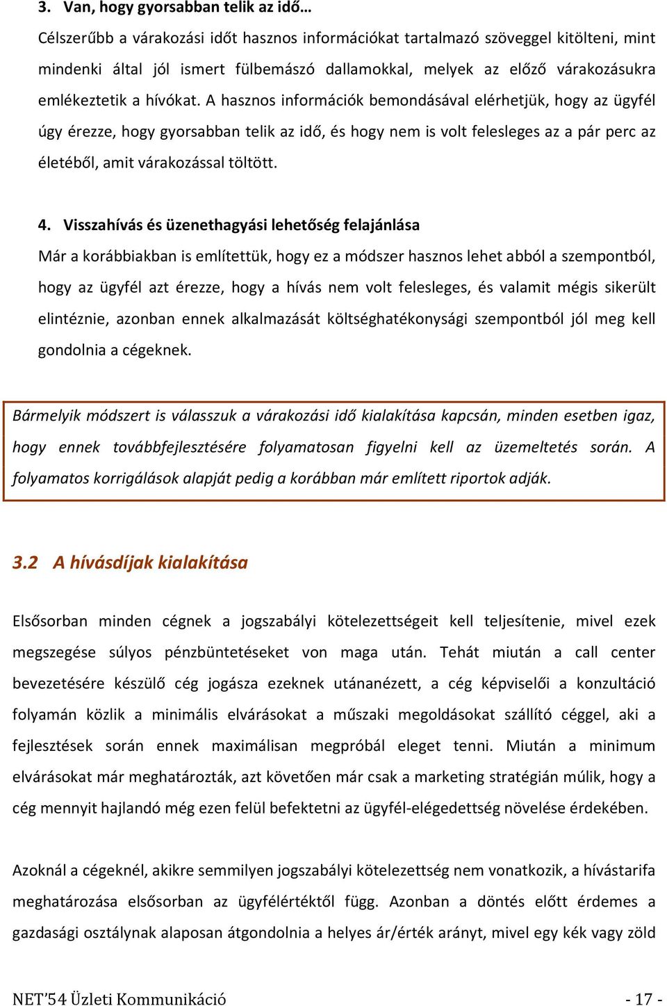 A hasznos információk bemondásával elérhetjük, hogy az ügyfél úgy érezze, hogy gyorsabban telik az idő, és hogy nem is volt felesleges az a pár perc az életéből, amit várakozással töltött. 4.