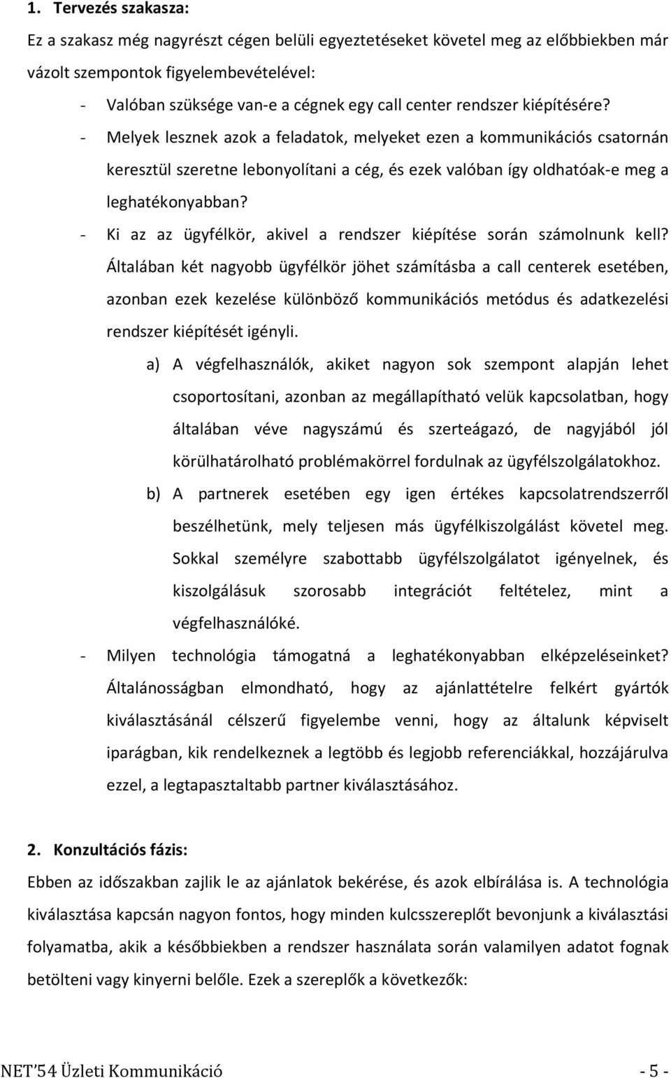 - Ki az az ügyfélkör, akivel a rendszer kiépítése során számolnunk kell?