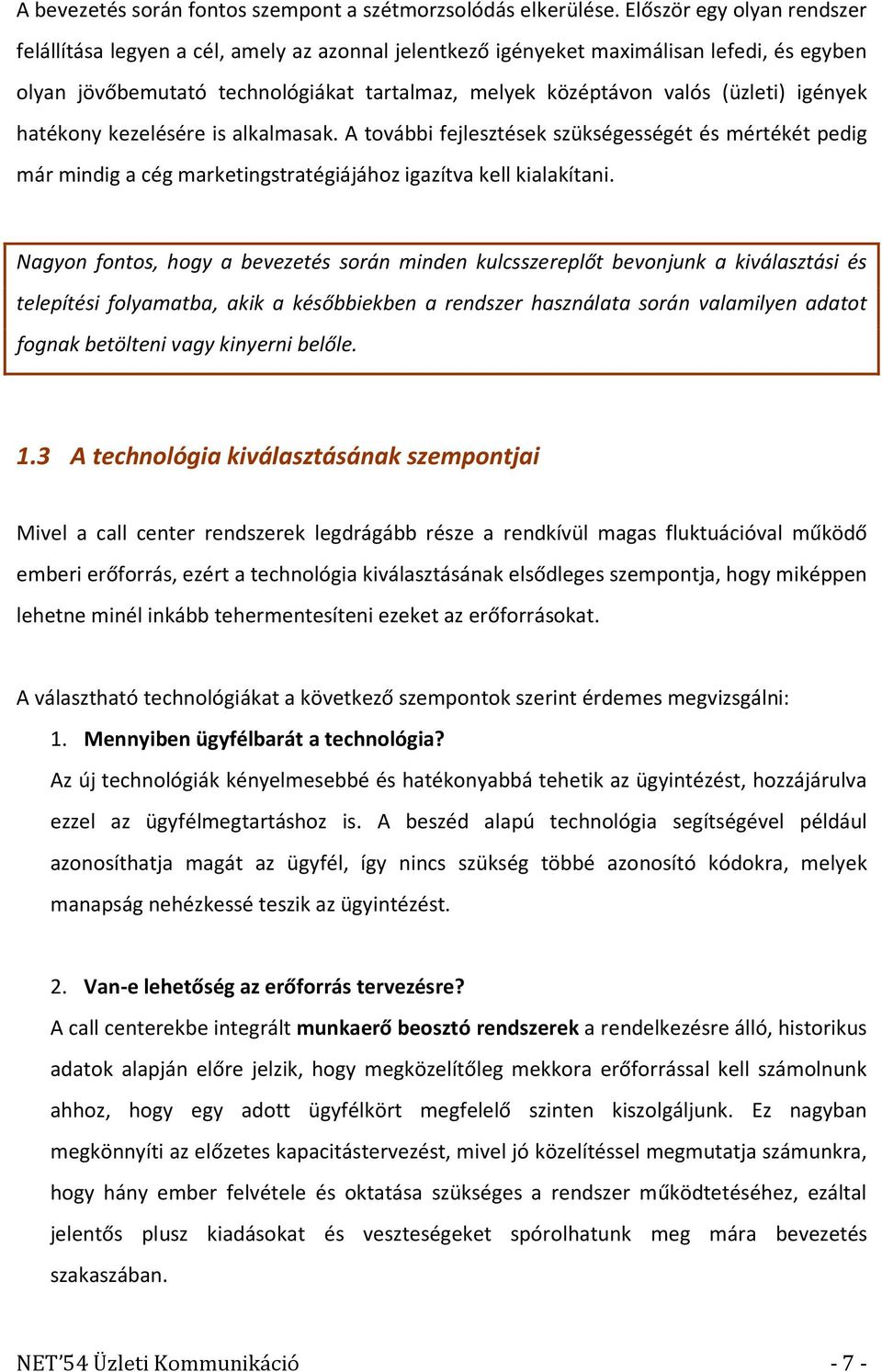 igények hatékony kezelésére is alkalmasak. A további fejlesztések szükségességét és mértékét pedig már mindig a cég marketingstratégiájához igazítva kell kialakítani.