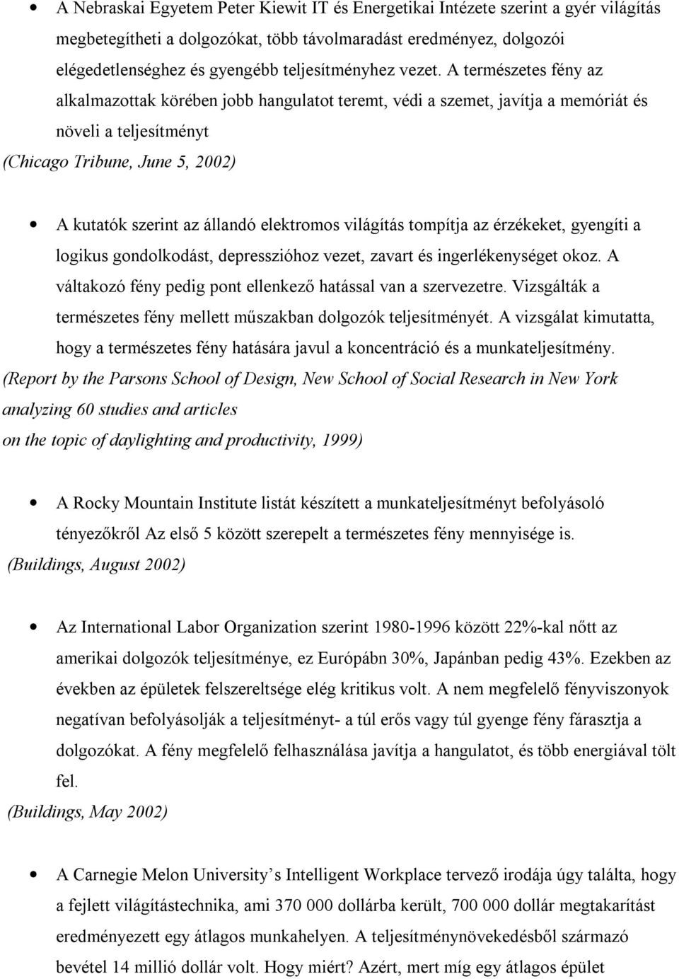 A természetes fény az alkalmazottak körében jobb hangulatot teremt, védi a szemet, javítja a memóriát és növeli a teljesítményt (Chicago Tribune, June 5, A kutatók szerint az állandó elektromos