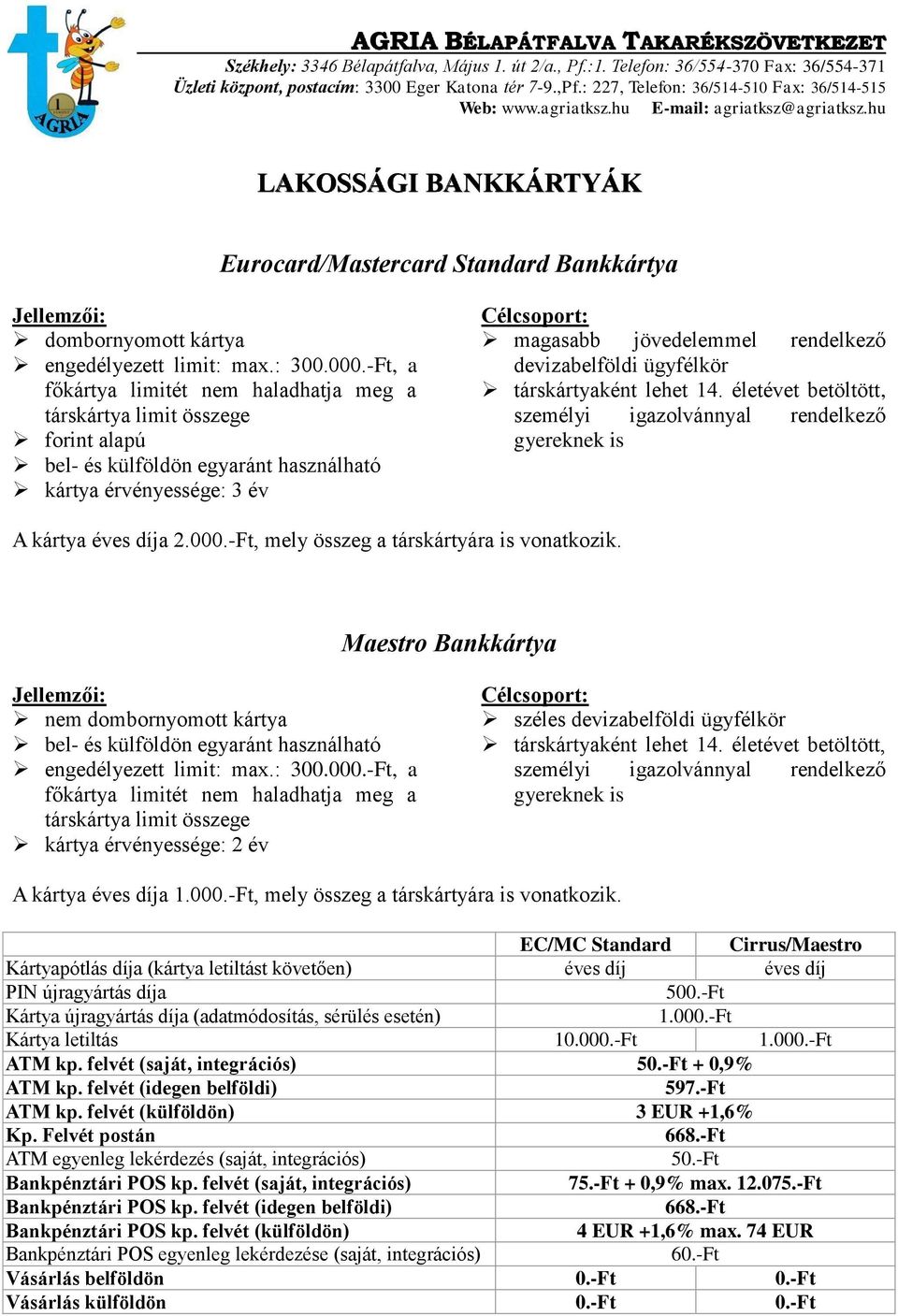 00, mely összeg a társkártyára is vonatkozik. Maestro Bankkártya engedélyezett limit: max.: 300.00, a kártya érvényessége: 2 év széles devizabelföldi ügyfélkör társkártyaként lehet 14.