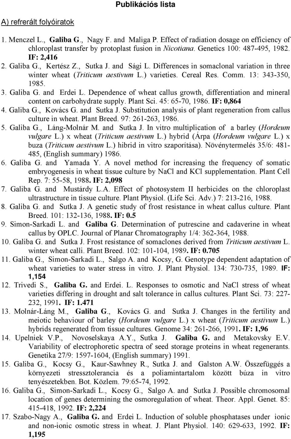 13: 343-350, 1985. 3. Galiba G. and Erdei L. Dependence of wheat callus growth, differentiation and mineral content on carbohydrate supply. Plant Sci. 45: 65-70, 1986. IF: 0,864 4. Galiba G., Kovács G.