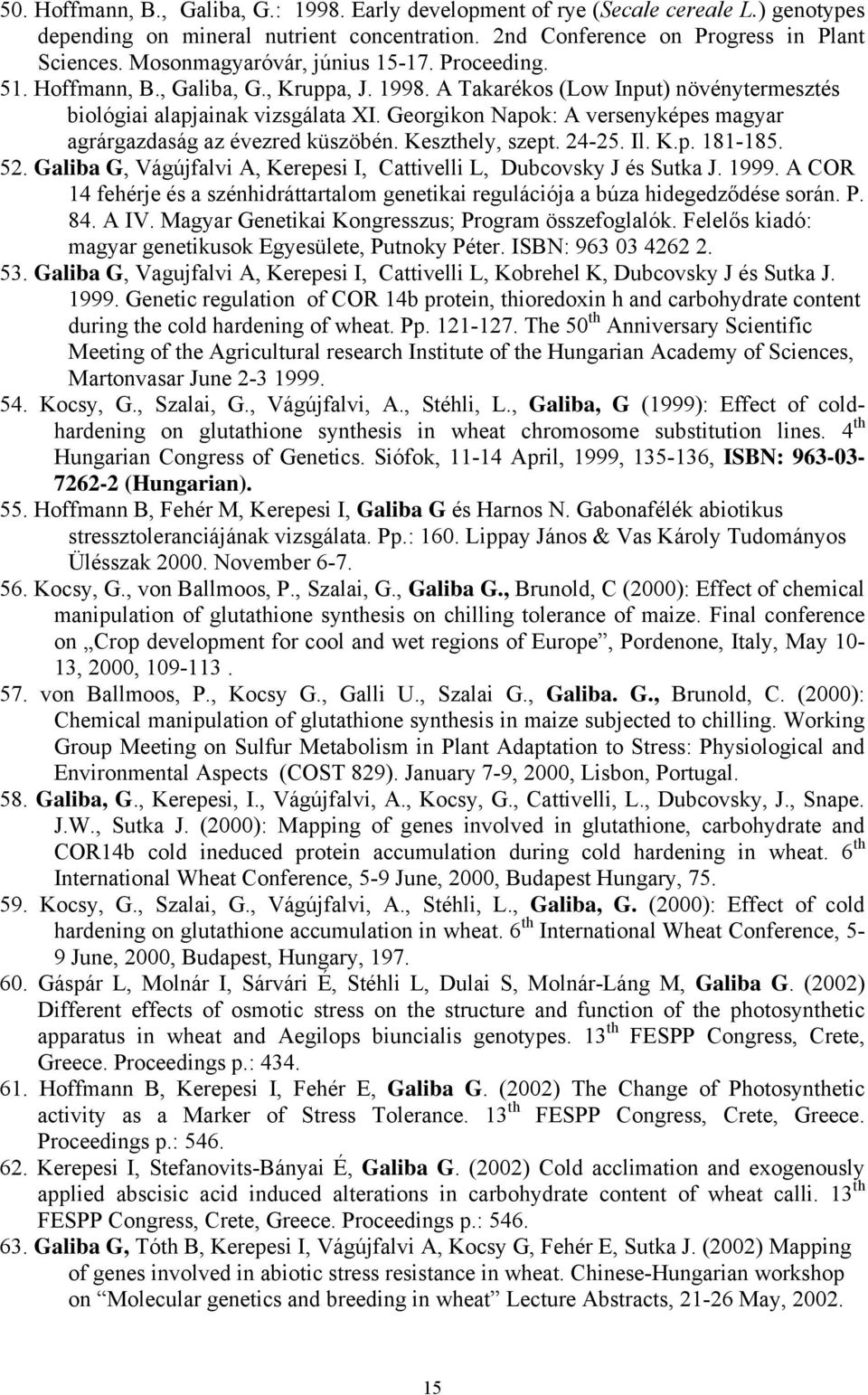 Georgikon Napok: A versenyképes magyar agrárgazdaság az évezred küszöbén. Keszthely, szept. 24-25. Il. K.p. 181-185. 52. Galiba G, Vágújfalvi A, Kerepesi I, Cattivelli L, Dubcovsky J és Sutka J. 1999.