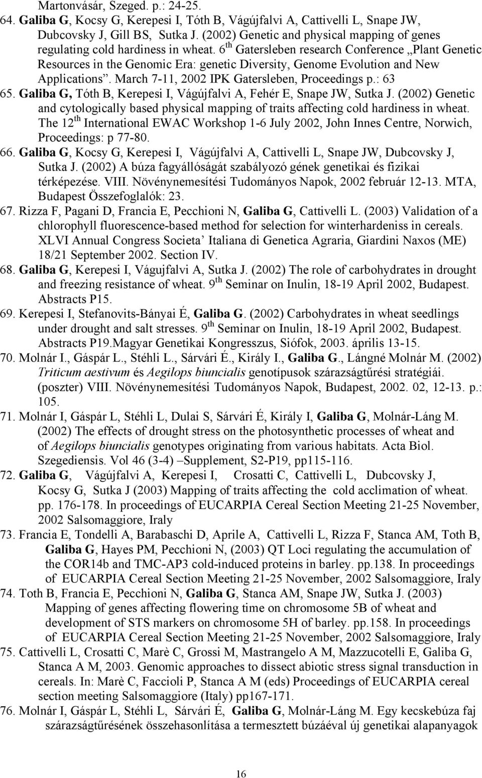 6 th Gatersleben research Conference Plant Genetic Resources in the Genomic Era: genetic Diversity, Genome Evolution and New Applications. March 7-11, 2002 IPK Gatersleben, Proceedings p.: 63 65.