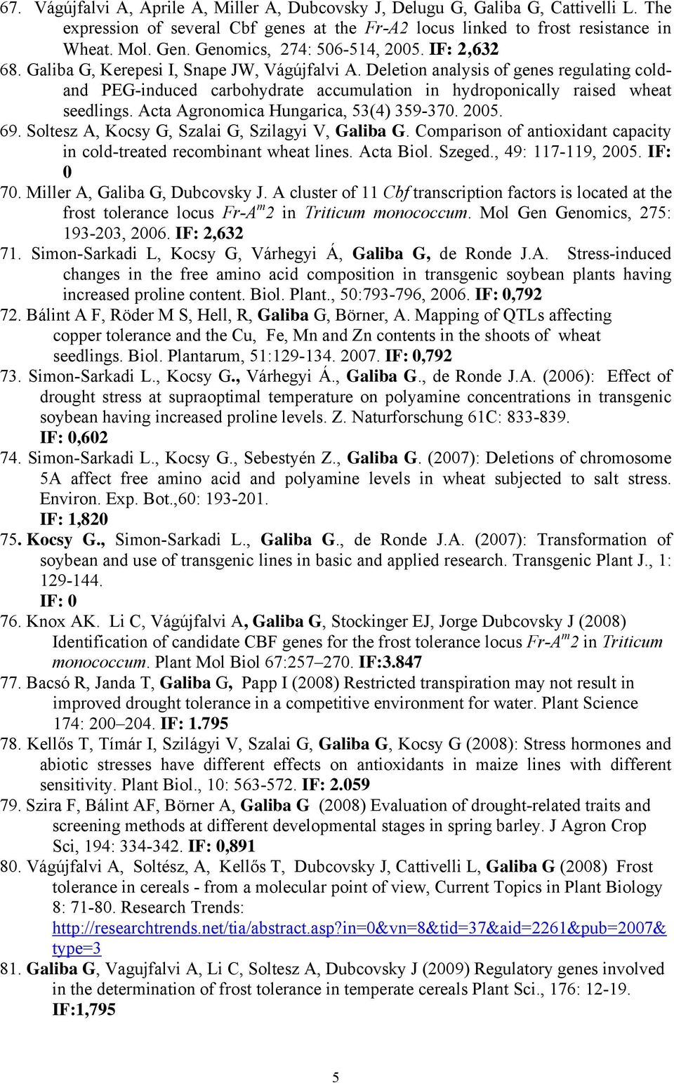 Deletion analysis of genes regulating coldand PEG-induced carbohydrate accumulation in hydroponically raised wheat seedlings. Acta Agronomica Hungarica, 53(4) 359-370. 2005. 69.