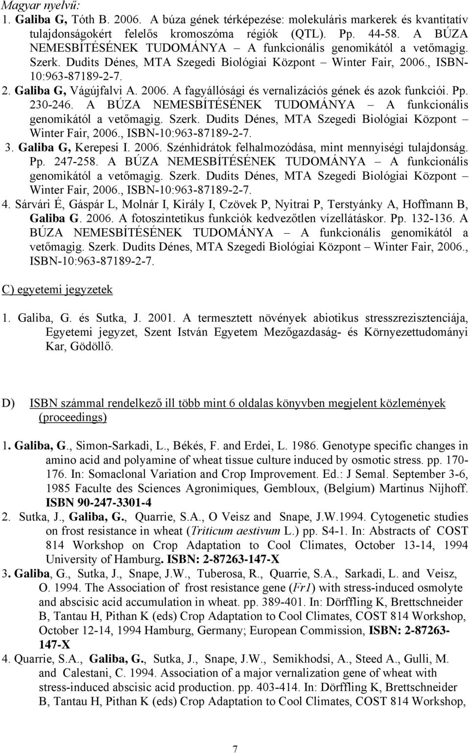 Pp. 230-246. A BÚZA NEMESBÍTÉSÉNEK TUDOMÁNYA A funkcionális genomikától a vetőmagig. Szerk. Dudits Dénes, MTA Szegedi Biológiai Központ Winter Fair, 2006., ISBN-10:963-87189-2-7. 3.