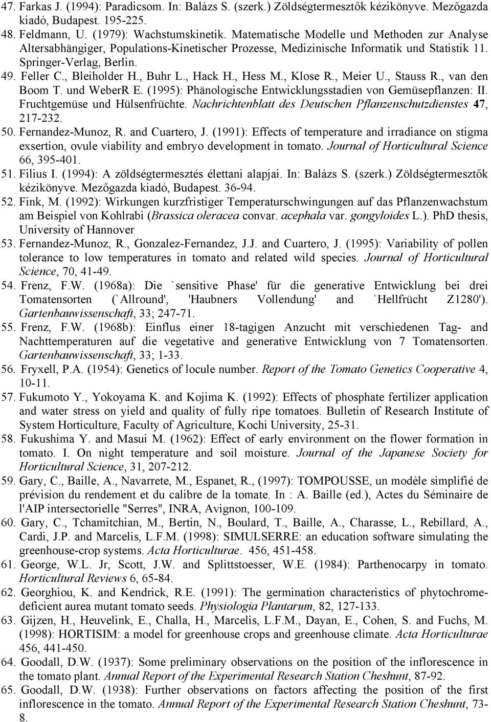 , Buhr L., Hack H., Hess M., Klose R., Meier U., Stauss R., van den Boom T. und WeberR E. (1995): Phänologische Entwicklungsstadien von Gemüsepflanzen: II. Fruchtgemüse und Hülsenfrüchte.