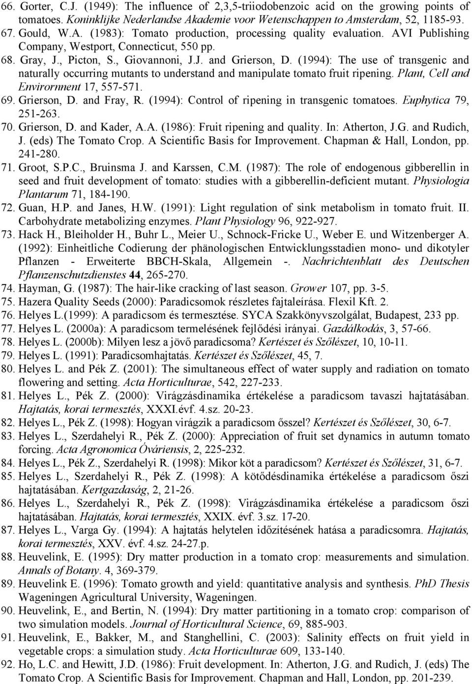 (1994): The use of transgenic and naturally occurring mutants to understand and manipulate tomato fruit ripening. Plant, Cell and Envirornnent 17, 557-571. 69. Grierson, D. and Fray, R.