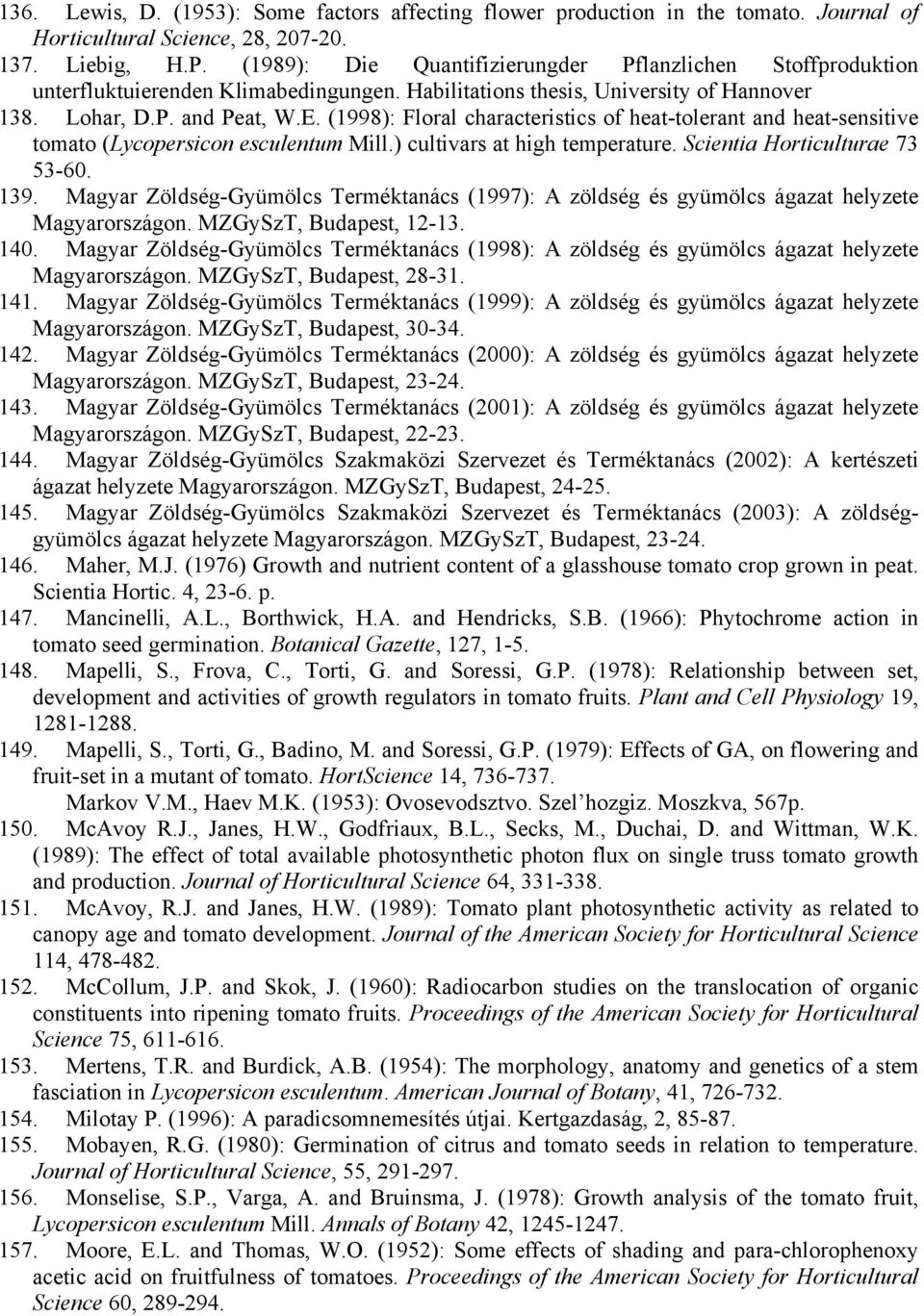 (1998): Floral characteristics of heat-tolerant and heat-sensitive tomato (Lycopersicon esculentum Mill.) cultivars at high temperature. Scientia Horticulturae 73 53-60. 139.