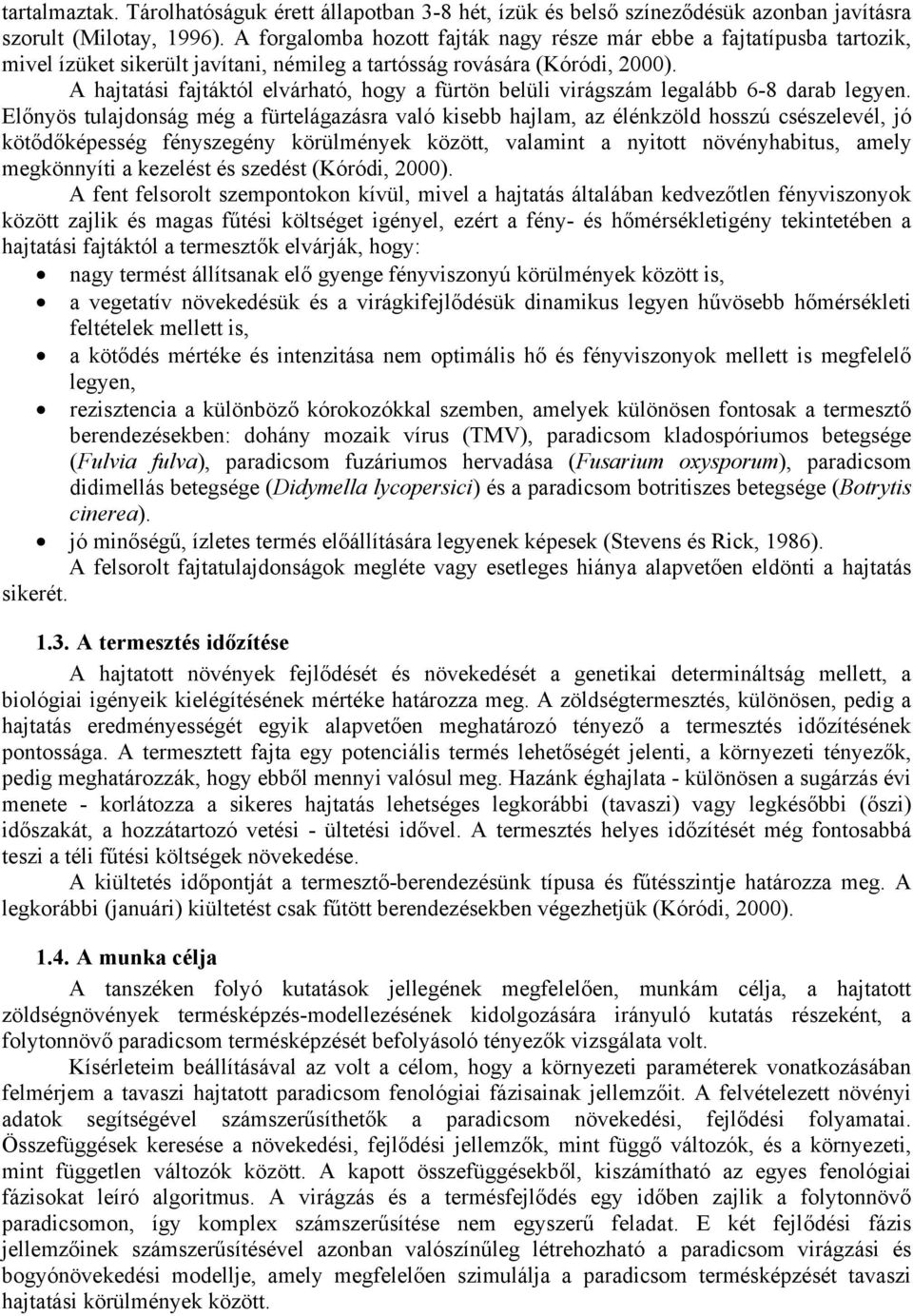 A hajtatási fajtáktól elvárható, hogy a fürtön belüli virágszám legalább 6-8 darab legyen.