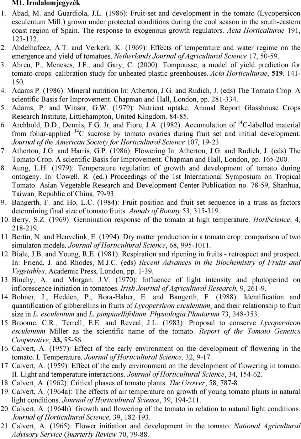 (1969): Effects of temperature and water regime on the emergence and yield of tomatoes. Netherlands Journal of Agricultural Science 17, 50-59. 3. Abreu, P., Meneses, J.F., and Gary, C.