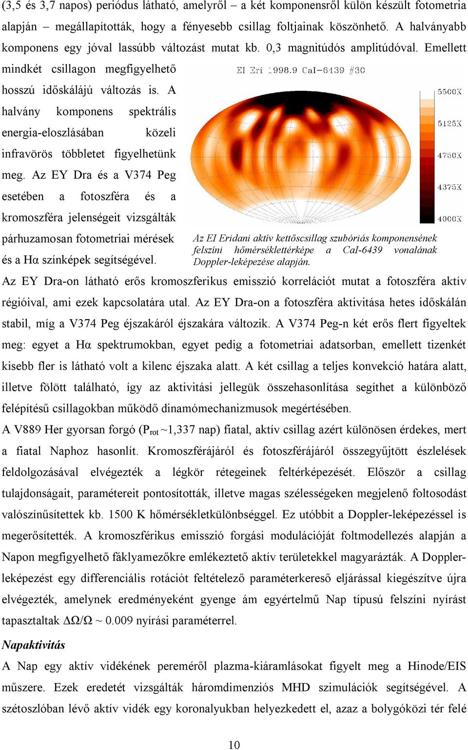 A halvány komponens spektrális energia-eloszlásában közeli infravörös többletet figyelhetünk meg.