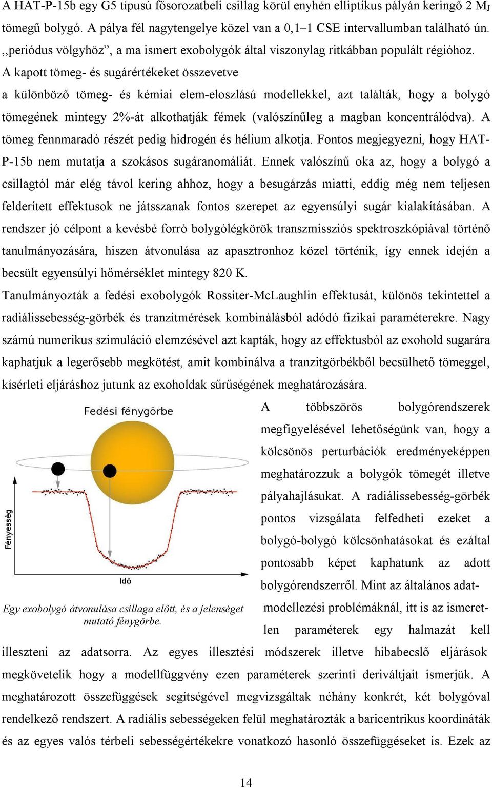 A kapott tömeg- és sugárértékeket összevetve a különböző tömeg- és kémiai elem-eloszlású modellekkel, azt találták, hogy a bolygó tömegének mintegy 2%-át alkothatják fémek (valószínűleg a magban