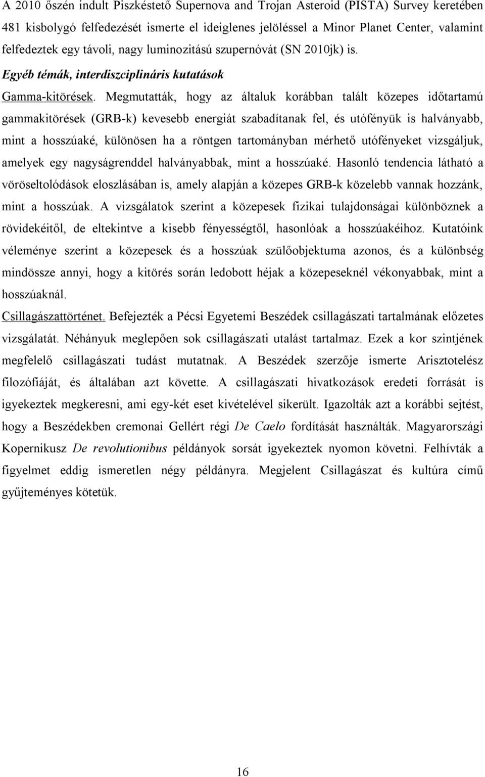 Megmutatták, hogy az általuk korábban talált közepes időtartamú gammakitörések (GRB-k) kevesebb energiát szabadítanak fel, és utófényük is halványabb, mint a hosszúaké, különösen ha a röntgen