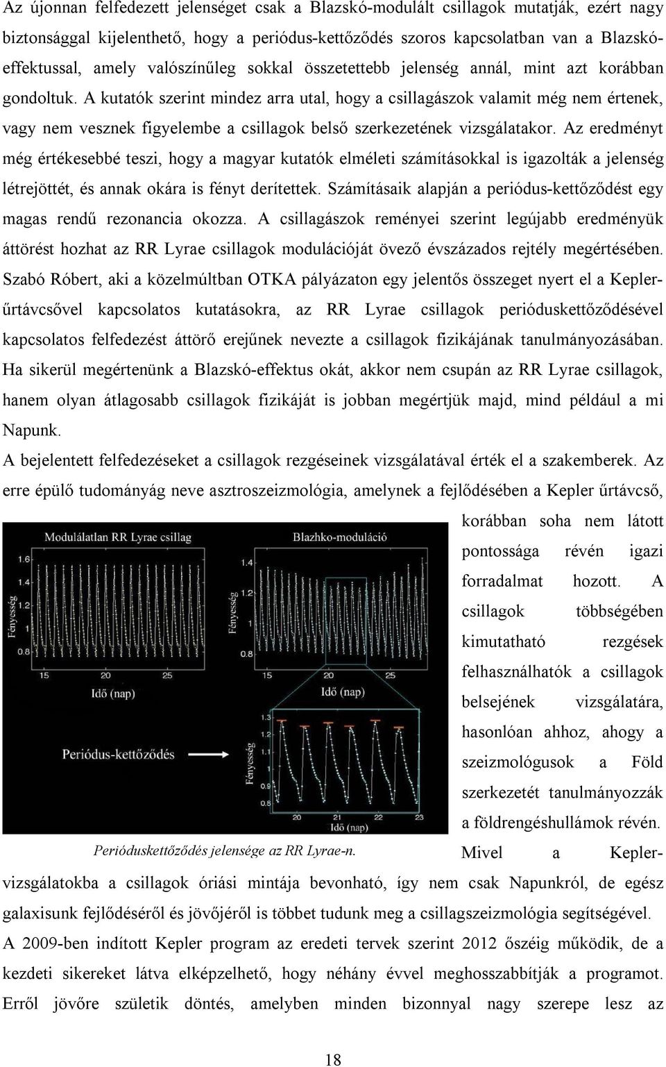 A kutatók szerint mindez arra utal, hogy a csillagászok valamit még nem értenek, vagy nem vesznek figyelembe a csillagok belső szerkezetének vizsgálatakor.