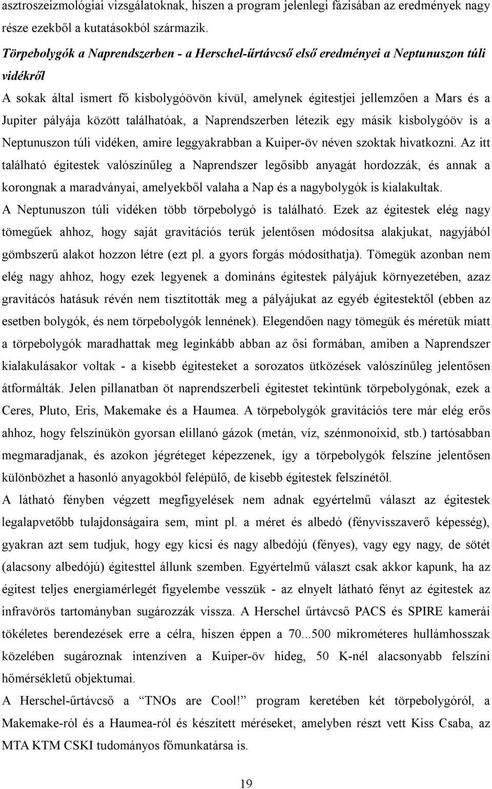 között találhatóak, a Naprendszerben létezik egy másik kisbolygóöv is a Neptunuszon túli vidéken, amire leggyakrabban a Kuiper-öv néven szoktak hivatkozni.