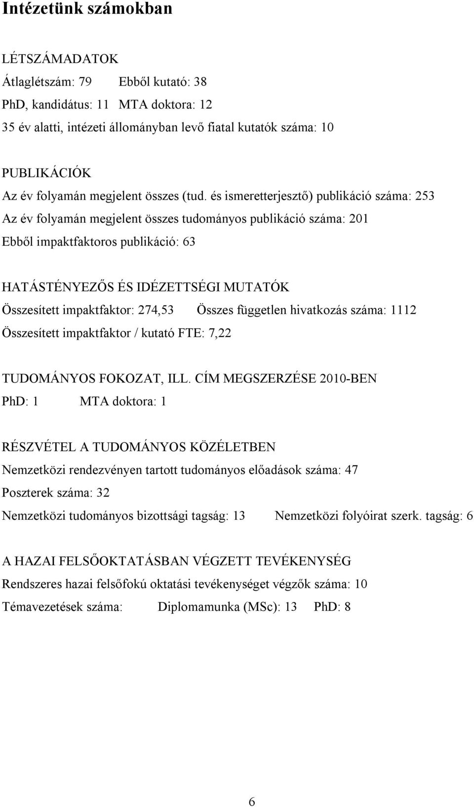 és ismeretterjesztő) publikáció száma: 253 Az év folyamán megjelent összes tudományos publikáció száma: 201 Ebből impaktfaktoros publikáció: 63 HATÁSTÉNYEZŐS ÉS IDÉZETTSÉGI MUTATÓK Összesített