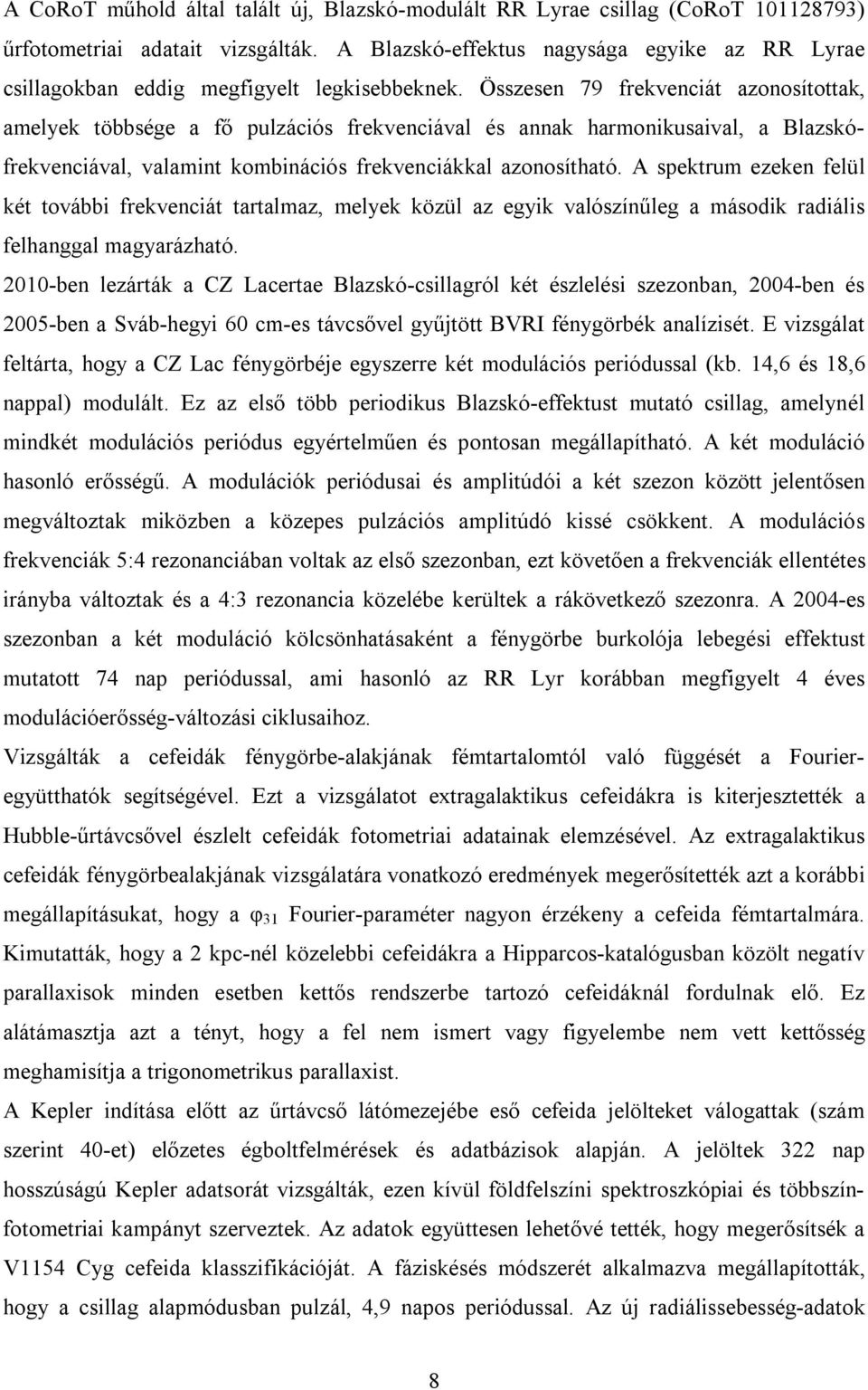 Összesen 79 frekvenciát azonosítottak, amelyek többsége a fő pulzációs frekvenciával és annak harmonikusaival, a Blazskófrekvenciával, valamint kombinációs frekvenciákkal azonosítható.