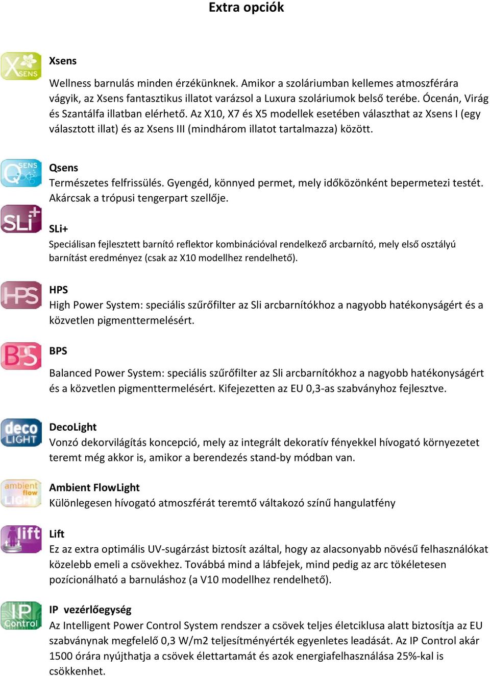 Qsens Természetes felfrissülés. Gyengéd, könnyed permet, mely időközönként bepermetezi testét. Akárcsak a trópusi tengerpart szellője.