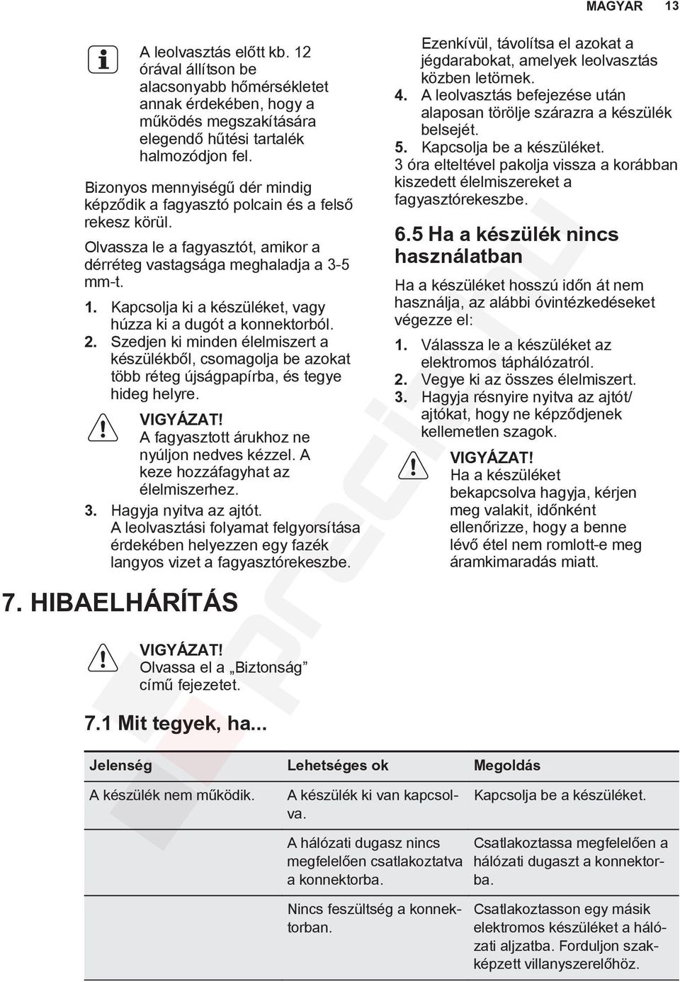 Kapcsolja ki a készüléket, vagy húzza ki a dugót a konnektorból. 2. Szedjen ki minden élelmiszert a készülékből, csomagolja be azokat több réteg újságpapírba, és tegye hideg helyre. VIGYÁZAT!