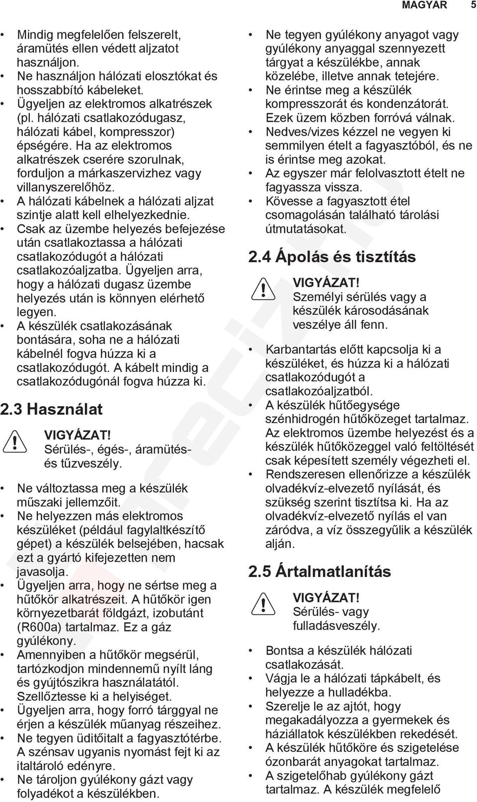 A hálózati kábelnek a hálózati aljzat szintje alatt kell elhelyezkednie. Csak az üzembe helyezés befejezése után csatlakoztassa a hálózati csatlakozódugót a hálózati csatlakozóaljzatba.