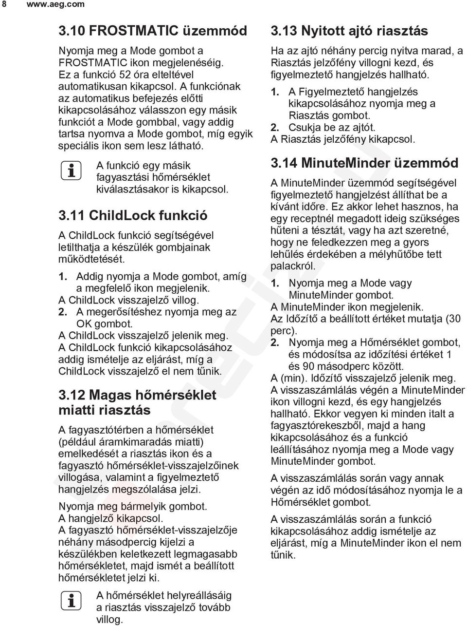 A funkció egy másik fagyasztási hőmérséklet kiválasztásakor is kikapcsol. 3.11 ChildLock funkció A ChildLock funkció segítségével letilthatja a készülék gombjainak működtetését. 1.