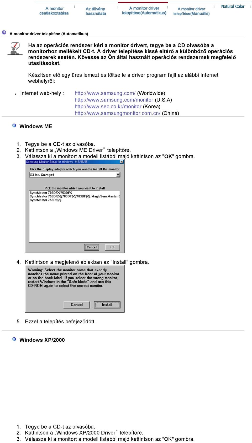 Készítsen el egy üres lemezt és töltse le a driver program fájlt az alábbi Internet webhelyrl: Internet web-hely : http://www.samsung.com/ (Worldwide) http://www.samsung.com/monitor (U.S.