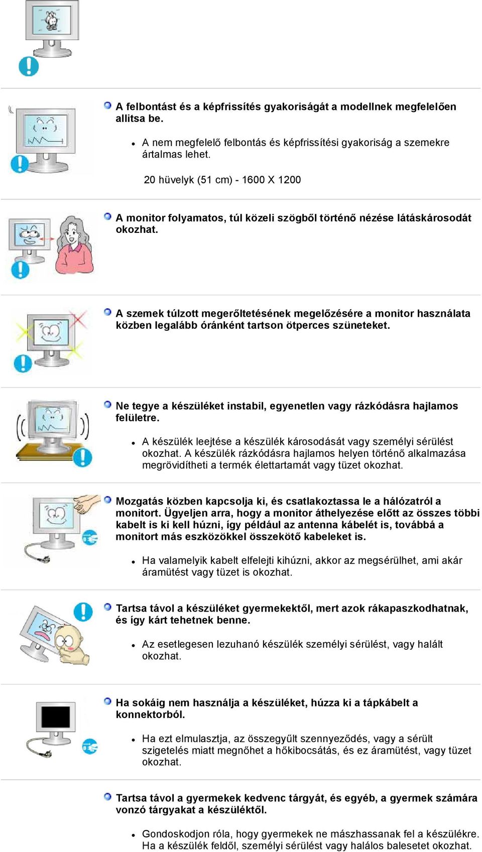 A szemek túlzott megerltetésének megelzésére a monitor használata közben legalább óránként tartson ötperces szüneteket. Ne tegye a készüléket instabil, egyenetlen vagy rázkódásra hajlamos felületre.