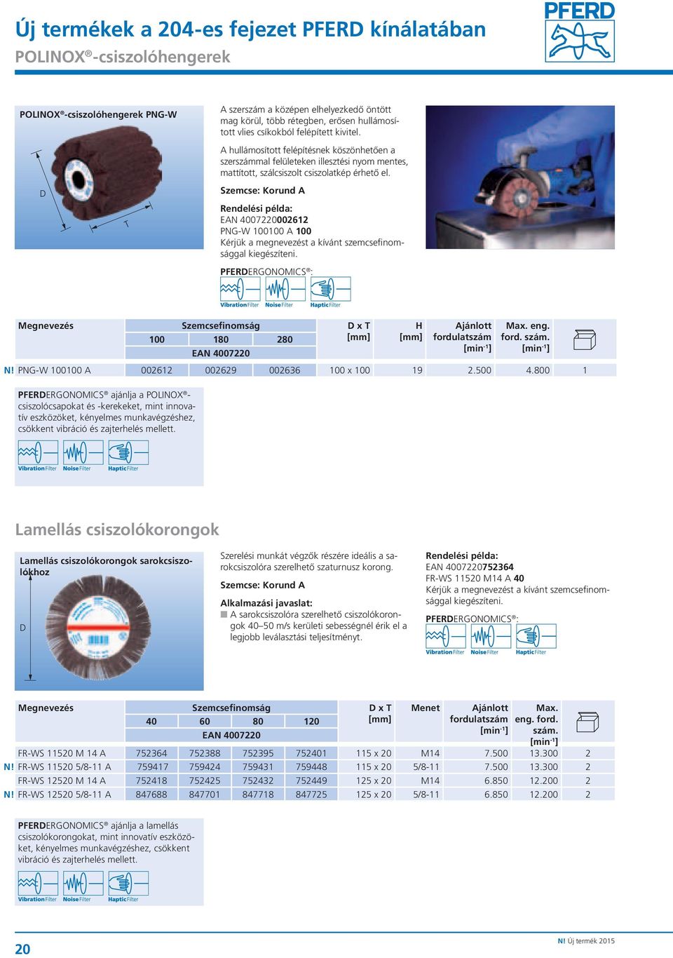 Szemcse: Korund A 002612 PNG-W 100100 A 100 Kérjük a megnevezést a kívánt szemcsefinomsággal kiegészíteni. Megnevezés Szemcsefinomság D x T H Ajánlott Max. eng. 100 180 280 fordulatszám ford. szám. N!