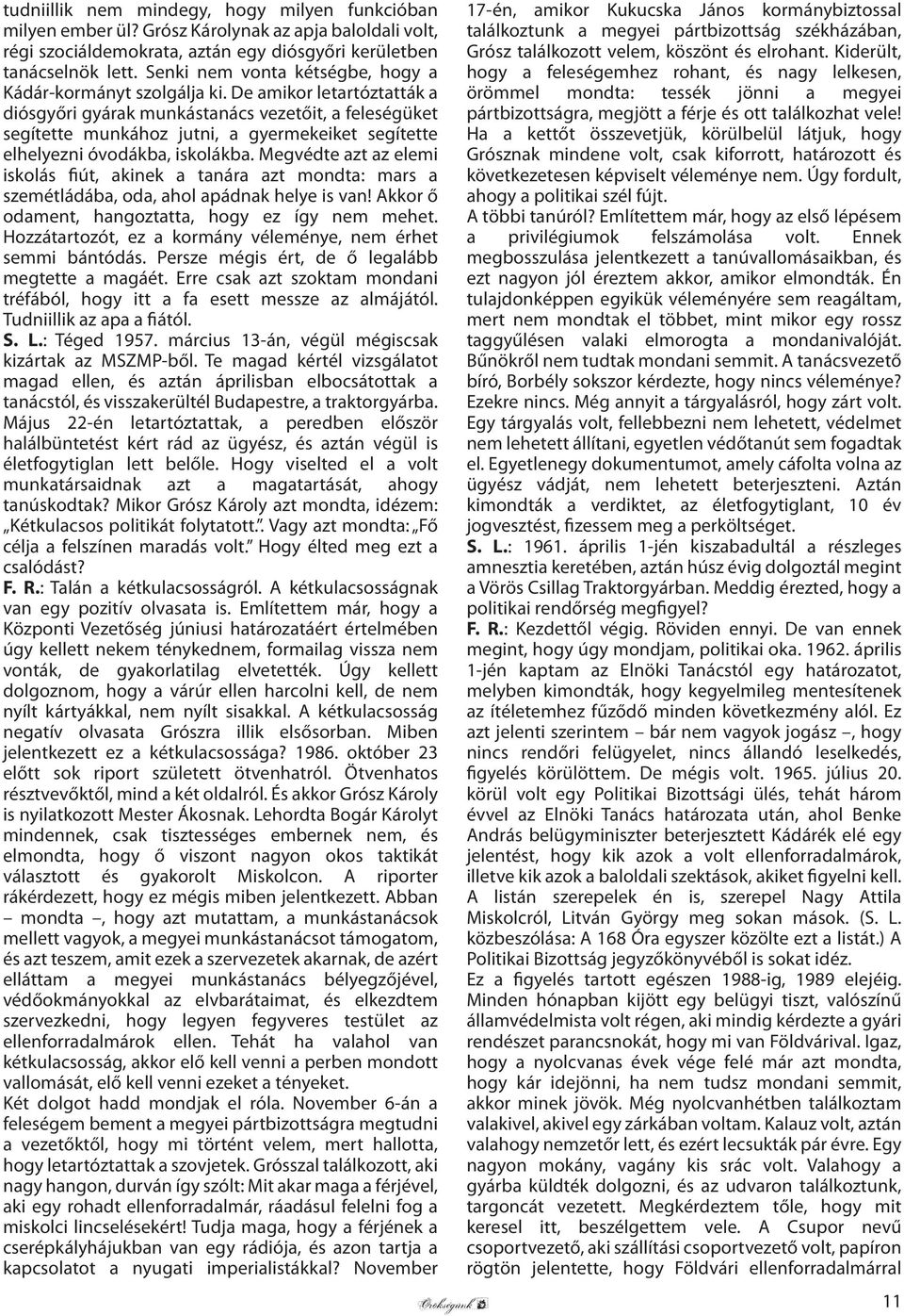 De amikor letartóztatták a diósgyőri gyárak munkástanács vezetőit, a feleségüket segítette munkához jutni, a gyermekeiket segítette elhelyezni óvodákba, iskolákba.