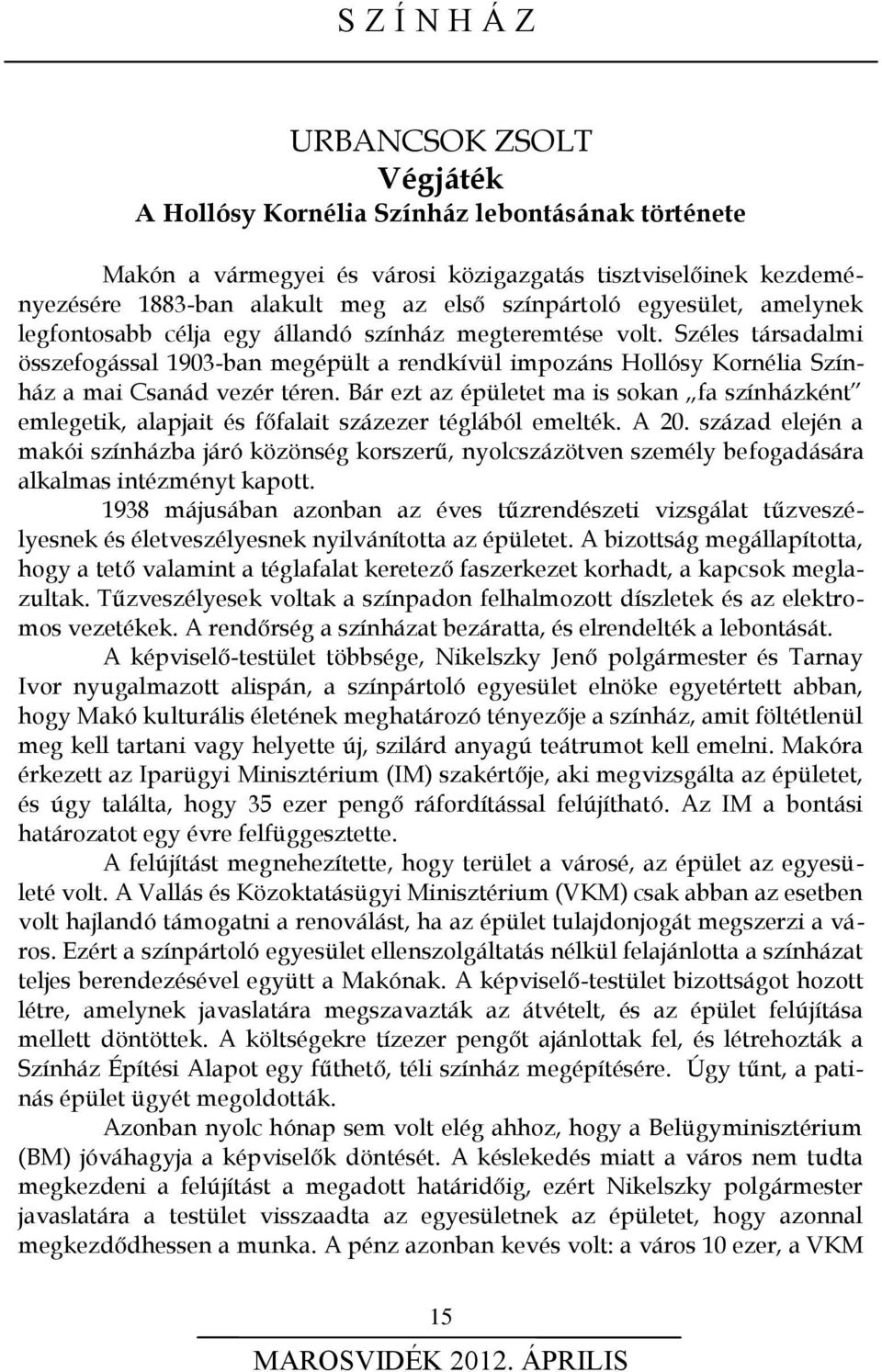 Széles társadalmi összefogással 1903-ban megépült a rendkívül impozáns Hollósy Kornélia Színház a mai Csanád vezér téren.