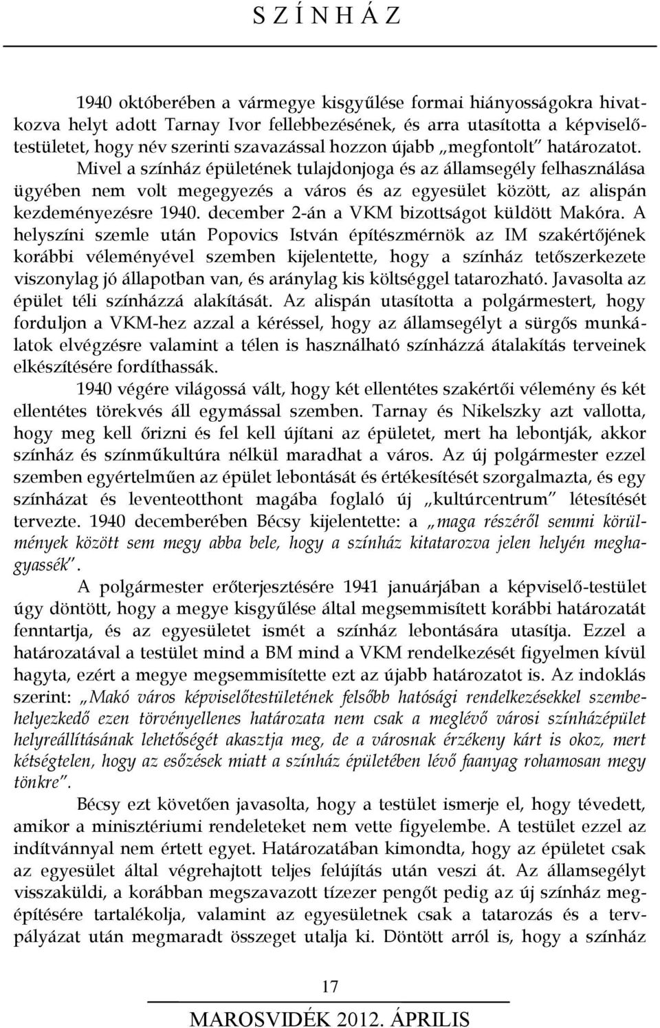 Mivel a színház épületének tulajdonjoga és az államsegély felhasználása ügyében nem volt megegyezés a város és az egyesület között, az alispán kezdeményezésre 1940.