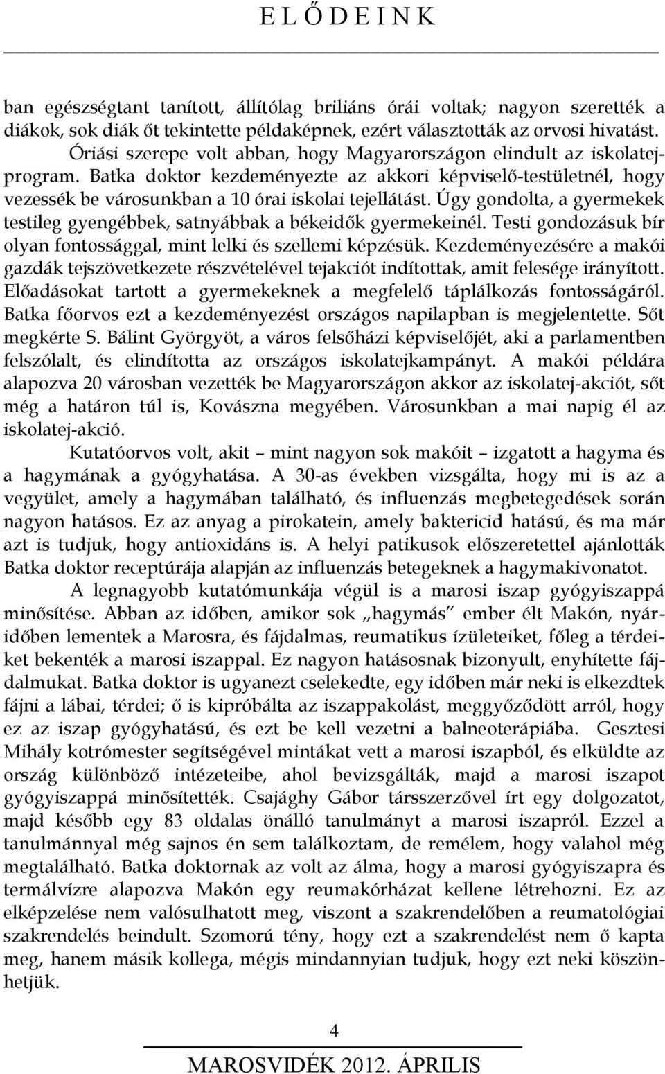 Úgy gondolta, a gyermekek testileg gyengébbek, satnyábbak a békeidők gyermekeinél. Testi gondozásuk bír olyan fontossággal, mint lelki és szellemi képzésük.