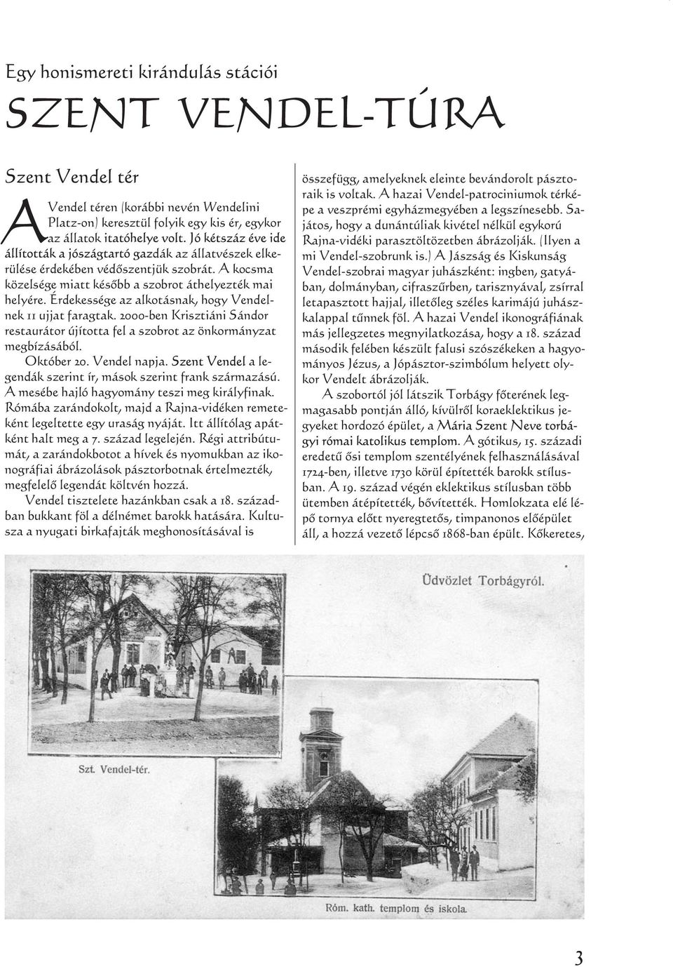 2000-ben Krisztiáni Sándor restaurátor újította fel a szobrot az önkormányzat megbízásából. Október 20. Vendel napja. a legendák szerint ír, mások szerint frank származású.