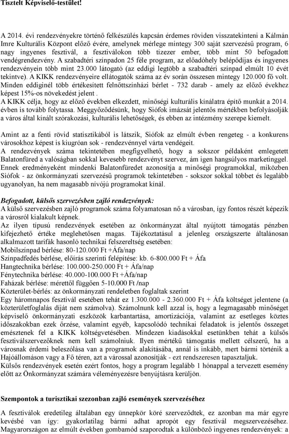 fesztivál, a fesztiválokon több tízezer ember, több mint 50 befogadott vendégrendezvény. A szabadtéri színpadon 25 féle program, az előadóhely belépődíjas és ingyenes rendezvényein több mint 23.