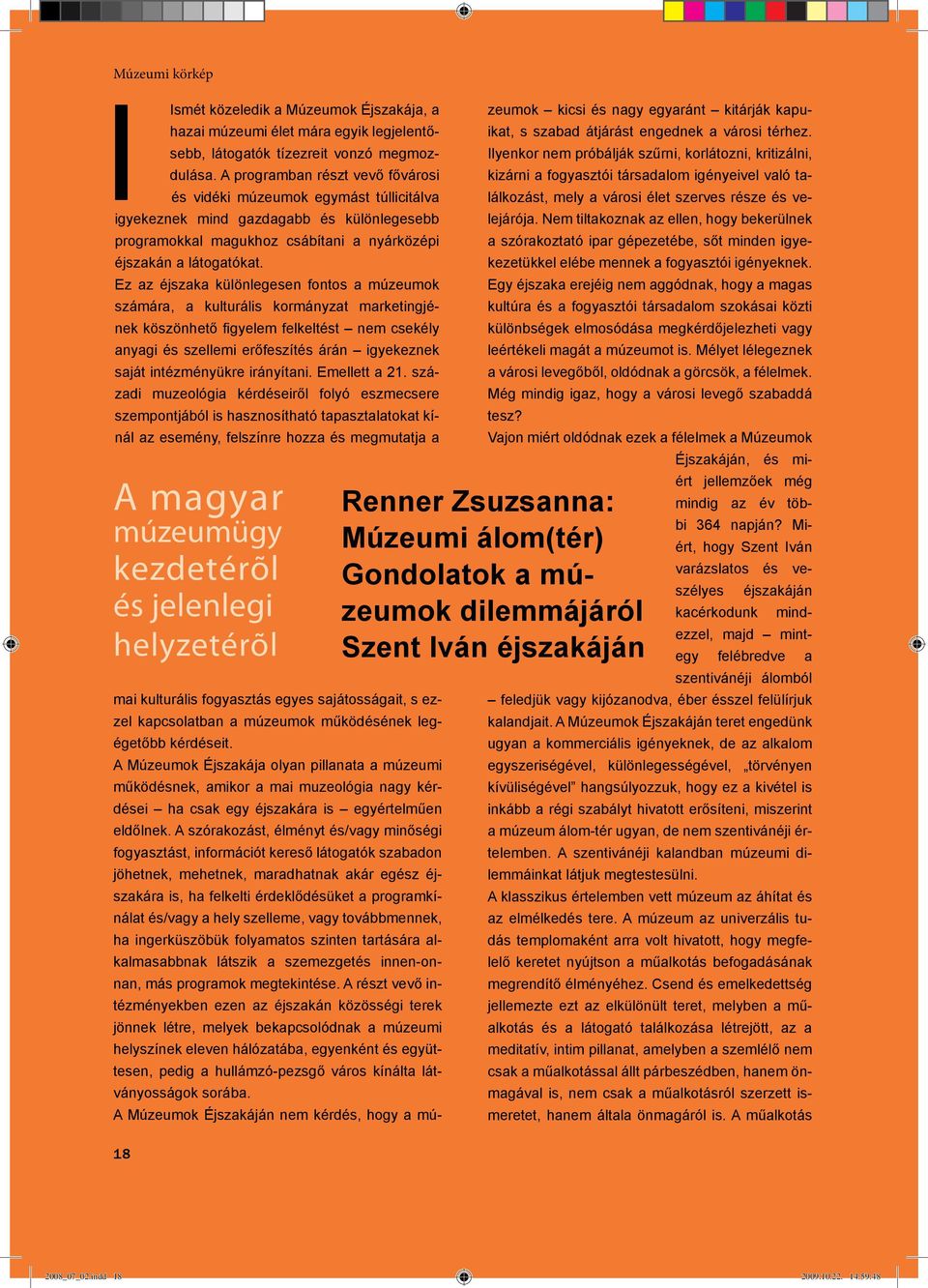 Ez az éjszaka különlegesen fontos a múzeumok számára, a kulturális kormányzat marketingjének köszönhető fi gyelem felkeltést nem csekély anyagi és szellemi erőfeszítés árán igyekeznek saját