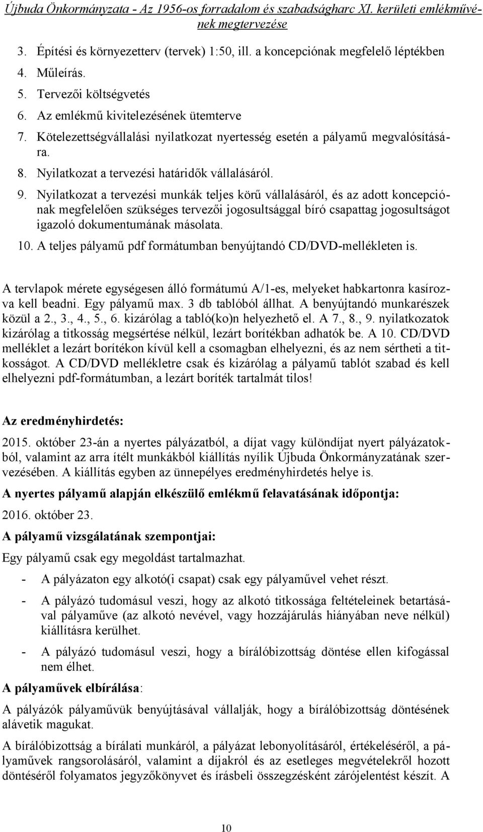 Nyilatkozat a tervezési munkák teljes körű vállalásáról, és az adott koncepciónak megfelelően szükséges tervezői jogosultsággal bíró csapattag jogosultságot igazoló dokumentumának másolata. 10.