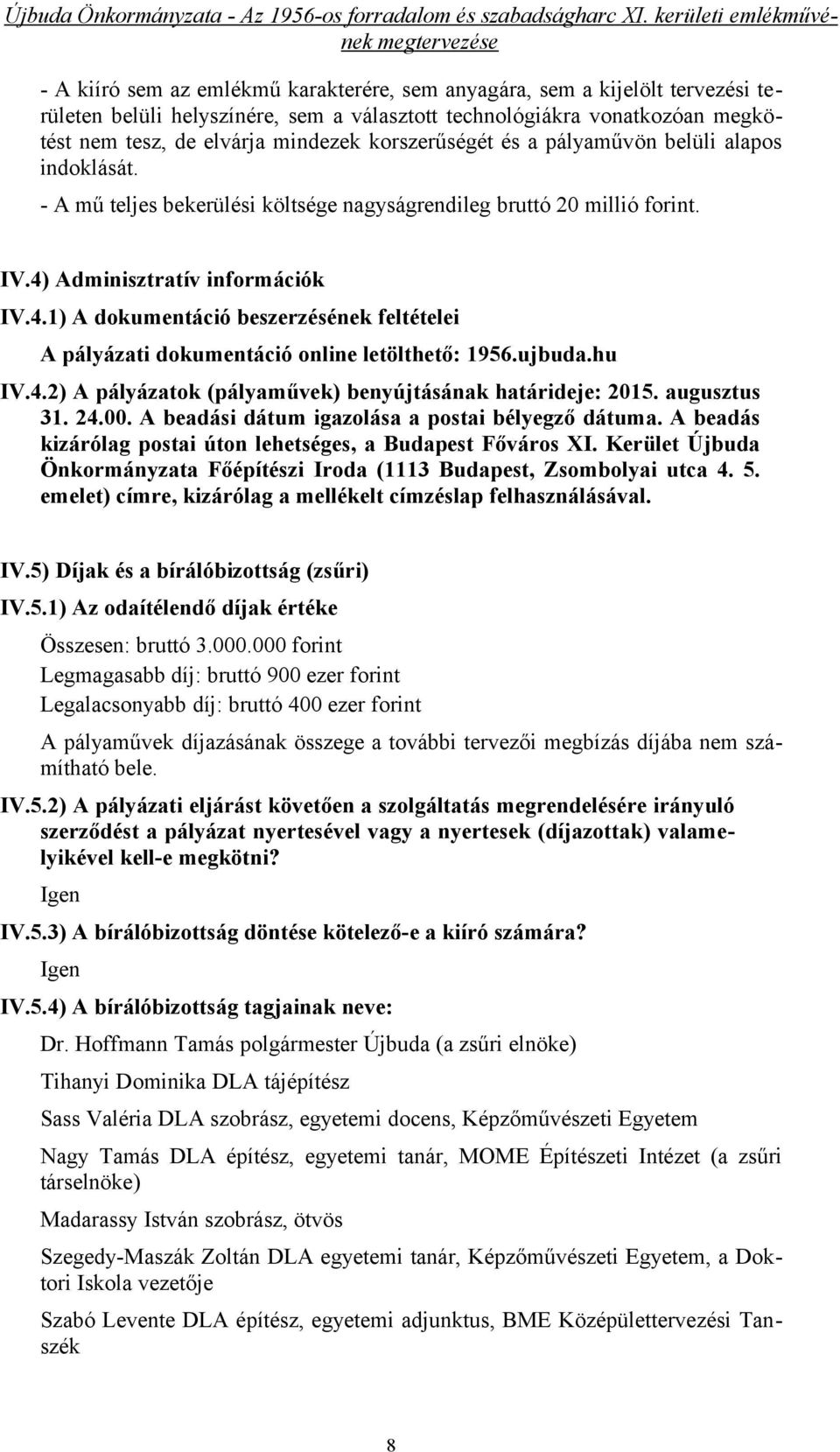 Adminisztratív információk IV.4.1) A dokumentáció beszerzésének feltételei A pályázati dokumentáció online letölthető: 1956.ujbuda.hu IV.4.2) A pályázatok (pályaművek) benyújtásának határideje: 2015.