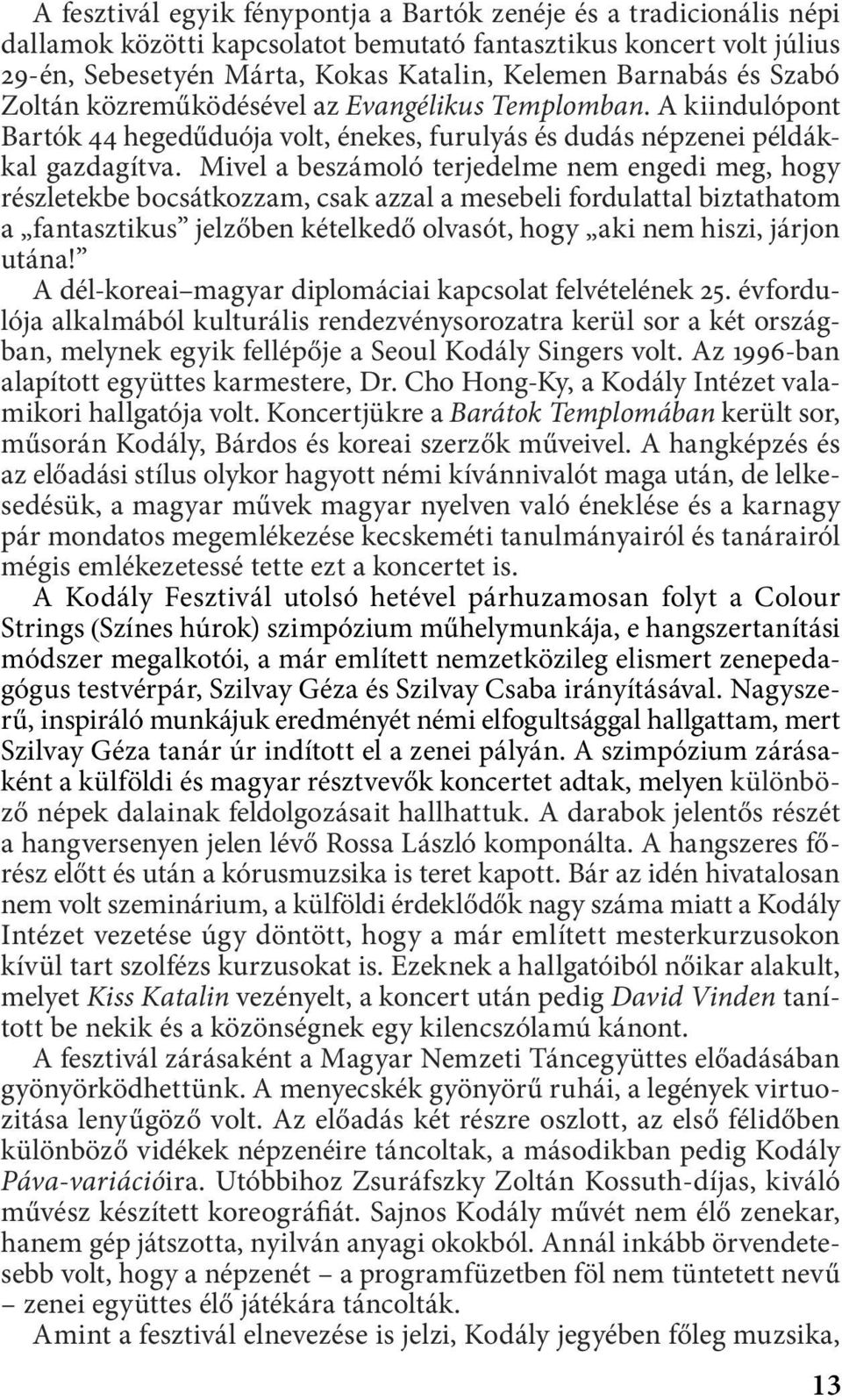 Mivel a beszámoló terjedelme nem engedi meg, hogy részletekbe bocsátkozzam, csak azzal a mesebeli fordulattal biztathatom a fantasztikus jelzőben kételkedő olvasót, hogy aki nem hiszi, járjon utána!