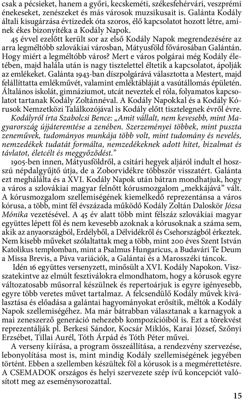 45 évvel ezelőtt került sor az első Kodály Napok megrendezésére az arra legméltóbb szlovákiai városban, Mátyusföld fővárosában Galántán. Hogy miért a legméltóbb város?