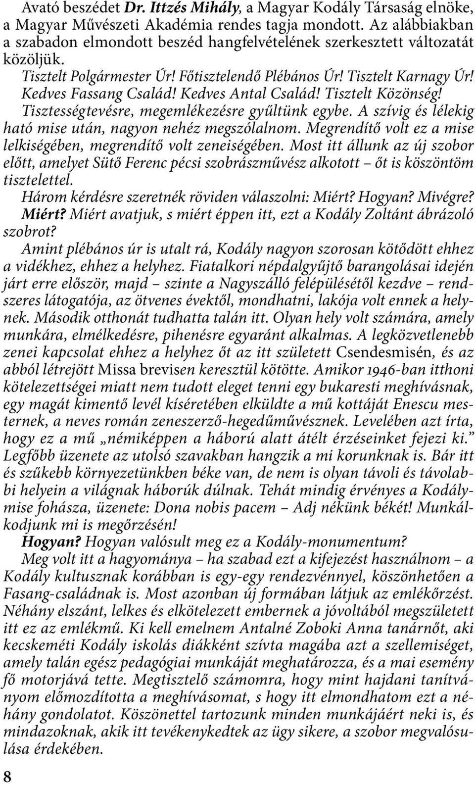 Kedves Antal Család! Tisztelt Közönség! Tisztességtevésre, megemlékezésre gyűltünk egybe. A szívig és lélekig ható mise után, nagyon nehéz megszólalnom.