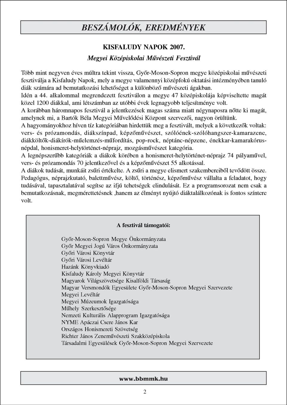 oktatási intézményében tanuló diák számára ad bemutatkozási lehetõséget a különbözõ mûvészeti ágakban. Idén a 44.