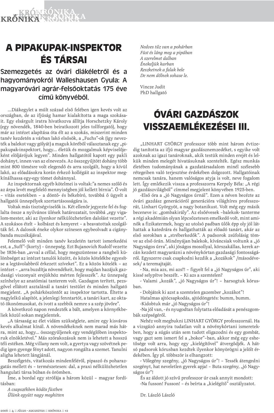 Egy elsárgult iratra hivatkozva állítja Horschetzky Károly (egy növendék, 1840-ben beiratkozott jeles tollforgató), hogy már az intézet alapítása óta élt az a szokás, miszerint minden tanév kezdetén