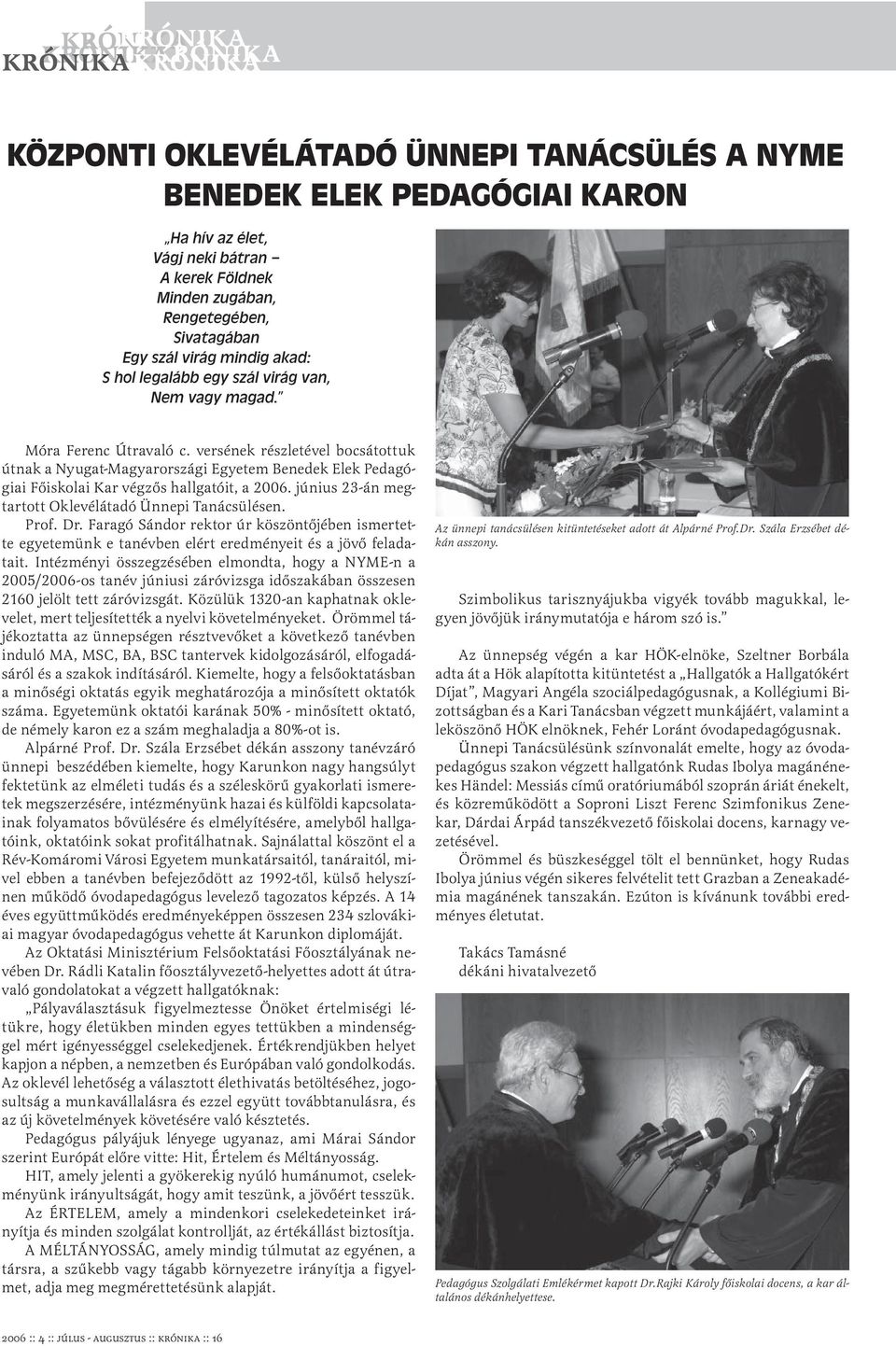 versének részletével bocsátottuk útnak a Nyugat-Magyarországi Egyetem Benedek Elek Pedagógiai Főiskolai Kar végzős hallgatóit, a 2006. június 23-án megtartott Oklevélátadó Ünnepi Tanácsülésen. Prof.